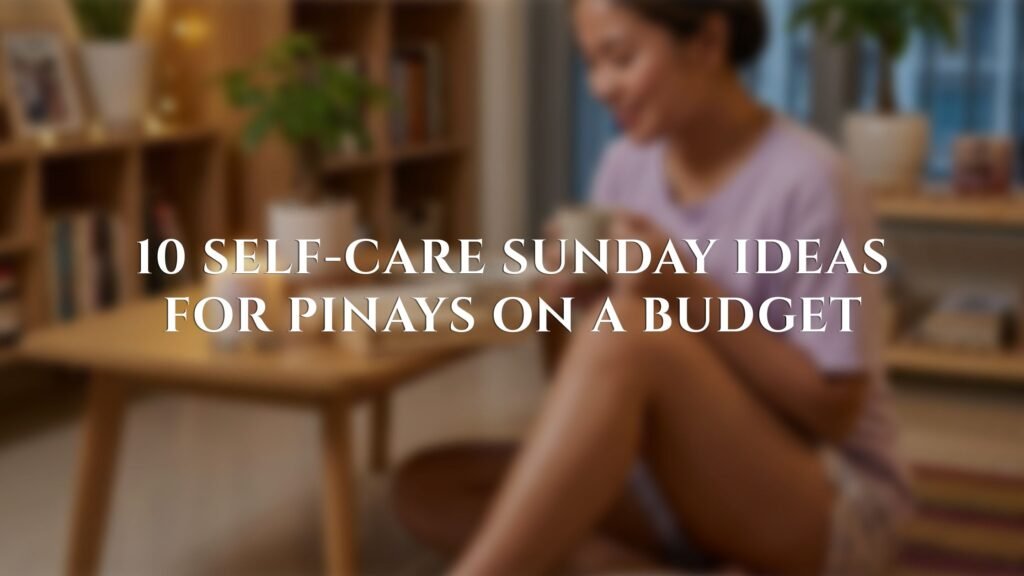 10 Self-Care Sunday Ideas for Pinays on a Budget 10 Self-Care Sunday Ideas for Pinays on a Budget
