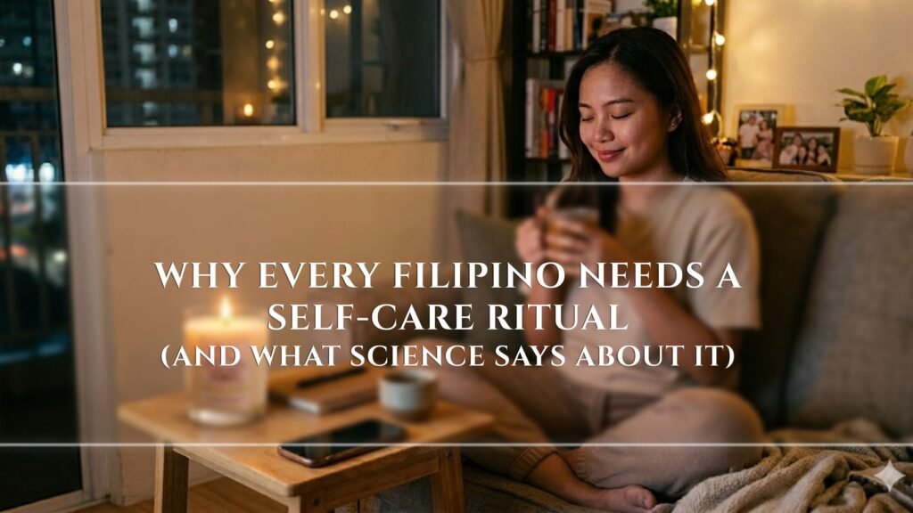 Why Every Filipino Needs a Self-Care Ritual (And What Science Says About It)